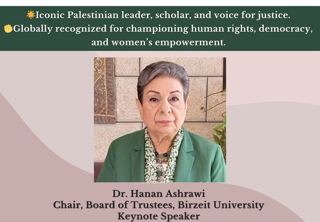 We are honored to welcome Dr. Hanan Ashrawi, a global voice for justice, democracy, and human rights, as our keynote speaker.